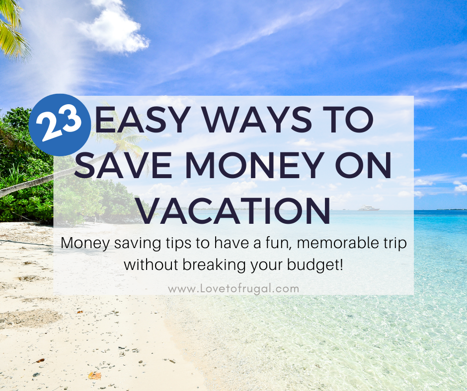 Ways To Save Money On Vacation-Easy, Affordable And Fun - Love To Frugal